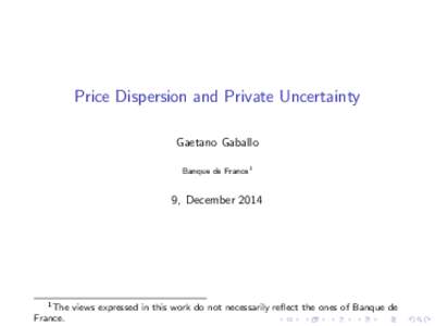 Price Dispersion and Private Uncertainty Gaetano Gaballo Banque de France1 9, December 2014