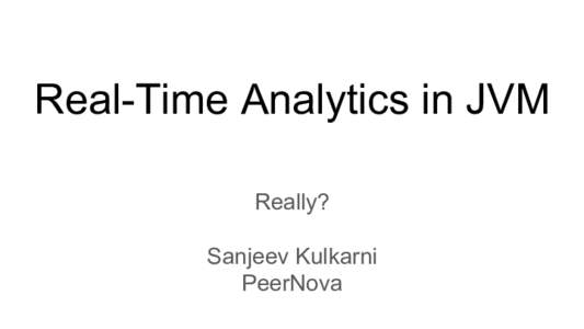 Real-Time Analytics in JVM Really? Sanjeev Kulkarni PeerNova  Life of a tuple