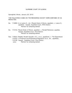 SUPREME COURT OF ILLINOIS Springfield, Illinois, January 26, 2015 THE FOLLOWING CASES ON THE REHEARING DOCKET WERE DISPOSED OF AS INDICATED: No[removed]In re Lance H., etc. (People State of Illinois, appellant, v. Lanc