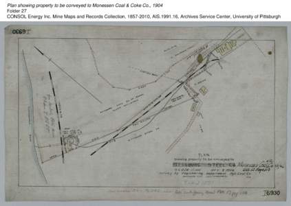 Plan showing property to be conveyed to Monessen Coal & Coke Co., 1904 Folder 27 CONSOL Energy Inc. Mine Maps and Records Collection, [removed], AIS[removed], Archives Service Center, University of Pittsburgh 