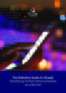 The Definitive Guide to UCaaS: Simplifying Unified Communications as a Service Table of Contents Complex and Expensive................... 3