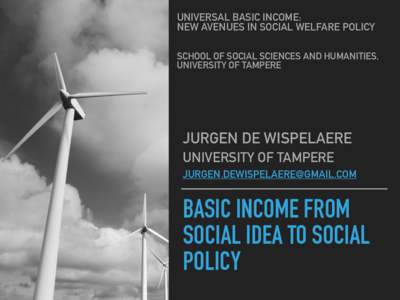UNIVERSAL BASIC INCOME:  NEW AVENUES IN SOCIAL WELFARE POLICY SCHOOL OF SOCIAL SCIENCES AND HUMANITIES,  UNIVERSITY OF TAMPERE  JURGEN DE WISPELAERE
