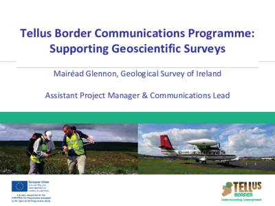 Tellus Border Communications Programme: Supporting Geoscientific Surveys Mairéad Glennon, Geological Survey of Ireland Assistant Project Manager & Communications Lead  A few statistics…