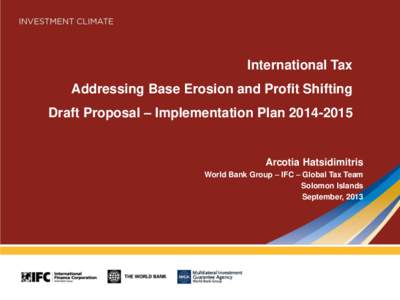 International Tax Addressing Base Erosion and Profit Shifting Draft Proposal – Implementation PlanArcotia Hatsidimitris World Bank Group – IFC – Global Tax Team