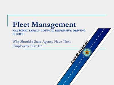 Fleet Management NATIONAL SAFETY COUNCIL DEFENSIVE DRIVING COURSE Why Should a State Agency Have Their Employees Take It?