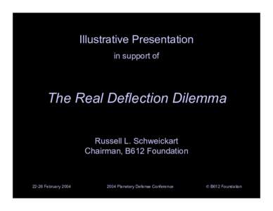 Illustrative Presentation in support of The Real Deflection Dilemma Russell L. Schweickart Chairman, B612 Foundation