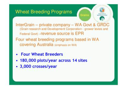 Wheat Breeding Programs  Grains InterGrain – private company – WA Govt & GRDC (Grain research and Development Corporation - grower levies and