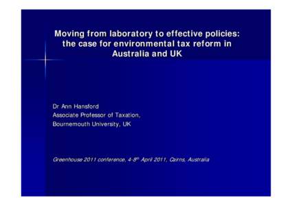 Moving from laboratory to effective policies: the case for environmental tax reform in Australia and UK Dr Ann Hansford Associate Professor of Taxation,