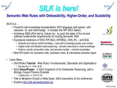 SILK is here! Semantic Web Rules with Defeasibility, Higher-Order, and Scalability SILK is a … • Powerful rule knowledge representation (KR) language and system, with reasoner, UI, and interchange. It includes the RI