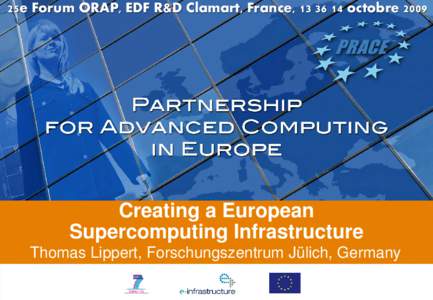 25e Forum ORAP, EDF R&D Clamart, France, octobreCreating a European Supercomputing Infrastructure Thomas Lippert, Forschungszentrum Jülich, Germany