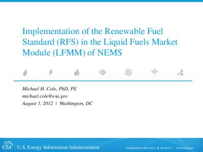 Implementation of the Renewable Fuel Standard (RFS) in the Liquid Fuels Market Module (LFMM) of NEMS Michael H. Cole, PhD, PE [removed]