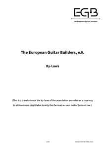 The European Guitar Builders, e.V. By-Laws (This is a translation of the by-laws of the association provided as a courtesy to all members. Applicable is only the German version under German law.)