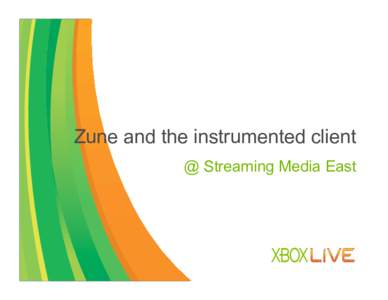 Zune and the instrumented client @ Streaming Media East 1  Presentation Agenda