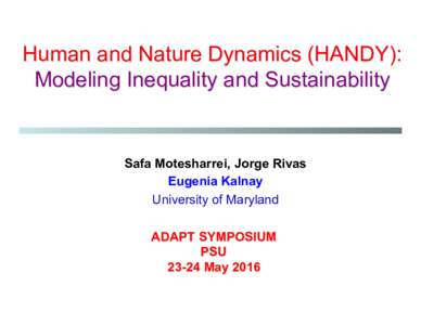 Human and Nature Dynamics (HANDY): Modeling Inequality and Sustainability Safa Motesharrei, Jorge Rivas Eugenia Kalnay University of Maryland