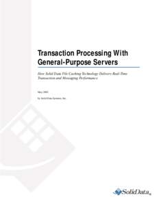 Transaction Processing With General-Purpose Servers How Solid Data File Caching Technology Delivers Real-Time Transaction and Messaging Performance  May 2002