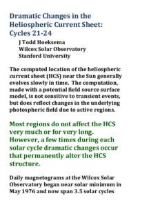 Dramatic	
  Changes	
  in	
  the	
   Heliospheric	
  Current	
  Sheet:	
   Cycles	
  21-­‐24	
   J	
  Todd	
  Hoeksema	
   Wilcox	
  Solar	
  Observatory	
   Stanford	
  University	
  