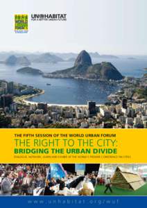 THE FIFTH SESSION OF THE WORLD URBAN FORUM  THE RIGHT TO THE CITY: BRIDGING THE URBAN DIVIDE  Dialogue, network, learn and exhibit at the world’s premier conference on cities