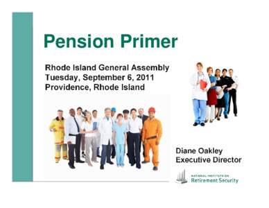Pension Primer Rhode Island General Assembly Tuesday, September 6, 2011 Providence, Rhode Island  Diane Oakley