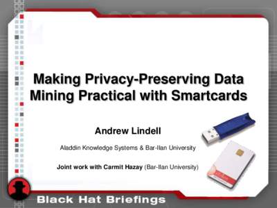 Making Privacy-Preserving Data Mining Practical with Smartcards Andrew Lindell Aladdin Knowledge Systems & Bar-Ilan University Joint work with Carmit Hazay (Bar-Ilan University)