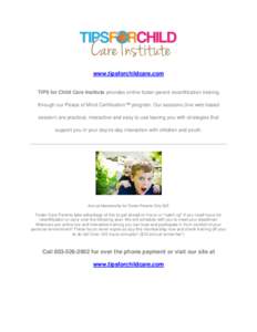 www.tipsforchildcare.com TIPS for Child Care Institute provides online foster-parent recertification training through our Peace of Mind Certification™ program. Our sessions (live web based session) are practical, inter