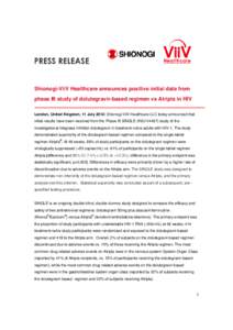 Shionogi-ViiV Healthcare announces positive initial data from phase III study of dolutegravir-based regimen vs Atripla in HIV London, United Kingdom, 11 July 2012: Shionogi-ViiV Healthcare LLC today announced that initia