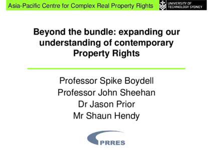 Asia-Pacific Centre for Complex Real Property Rights  Beyond the bundle: expanding our understanding of contemporary Property Rights Professor Spike Boydell
