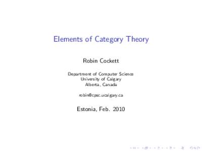 Elements of Category Theory Robin Cockett Department of Computer Science University of Calgary Alberta, Canada 