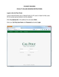 STUDENT RECORDS FACULTY ON-LINE GRADING INSTRUCTIONS Login to the Cal Poly Portal: Launch Internet Explorer (IE) or Mozilla Firefox for PC users or Safari for Mac users. For full access pop-up blockers must be disabled.