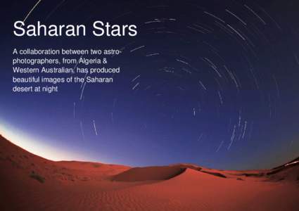 Saharan Stars A collaboration between two astrophotographers, from Algeria & Western Australian, has produced beautiful images of the Saharan desert at night