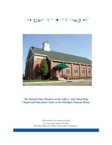 The Stained Glass Windows in the John C. and Velma Doig Chapel and Education Center at the Michigan Masonic Home This booklet was made possible by a generous grant from the Michigan Masonic Home Charitable Foundation.