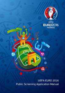 UEFA EURO 2016 Public Screening Application Manual Introduction This application manual is intended to help to guide you through your online application for a UEFA EURO 2016™ Public Screening Licence. By submitting a 