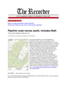 Top News http://www.therecorderonline.com/newsTop_News/Pipeline_route_moves_south_includes_Bath.html Pipeline route moves south, includes Bath ‘It was pretty shocking,’ landowner says BY JOHN 