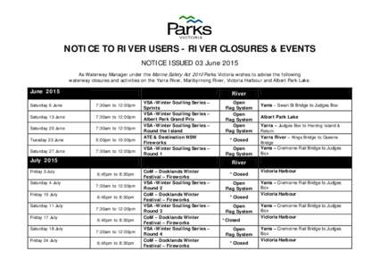 NOTICE TO RIVER USERS - RIVER CLOSURES & EVENTS NOTICE ISSUED 03 June 2015 As Waterway Manager under the Marine Safety Act 2010 Parks Victoria wishes to advise the following waterway closures and activities on the Yarra 