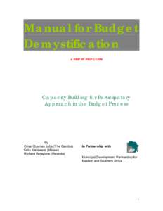 Manual for Budget Demystification A STEP BY STEP GUIDE Capacity Building for Participatory Approach in the Budget Process