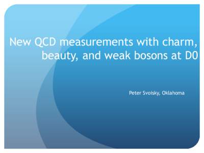 New QCD measurements with charm, beauty, and weak bosons at D0 Peter Svoisky, Oklahoma 2