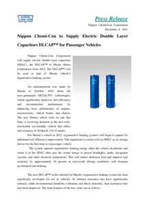 Press Release Nippon Chemi-Con Corporation December 6, 2011 Nippon Chemi-Con to Supply Electric Double Layer Capacitors DLCAP™ for Passenger Vehicles