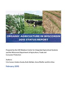 ORGANIC AGRICULTURE IN WISCONSIN 2015 STATUS REPORT Prepared by the UW-Madison Center for Integrated Agricultural Systems and the Wisconsin Department of Agriculture, Trade and Consumer Protection