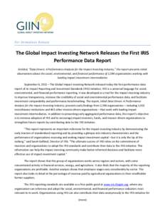 For Immediate Release  The Global Impact Investing Network Releases the First IRIS Performance Data Report Entitled, “Data Driven: A Performance Analysis for the Impact Investing Industry,” the report presents initia