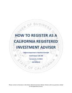 HOW TO REGISTER AS A CALIFORNIA REGISTERED INVESTMENT ADVISER California Department of Business Oversight 1515 K Street, Suite 200 Sacramento, CA 95814