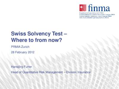 Swiss Solvency Test – Where to from now? PRMIA Zurich 28 February 2012