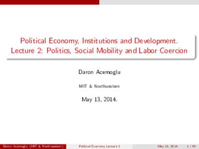 Political Economy, Institutions and Development. Lecture 2: Politics, Social Mobility and Labor Coercion Daron Acemoglu MIT & Northwestern  May 13, 2014.