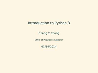 Introduction to Python 3 Chang Y. Chung Office of Population Research[removed]