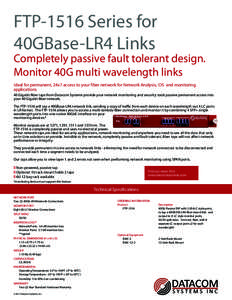 FTP-1516 Series for 40GBase-LR4 Links Completely passive fault tolerant design. Monitor 40G multi wavelength links Ideal for permanent, 24x7 access to your fiber network for Network Analysis, IDS and monitoring