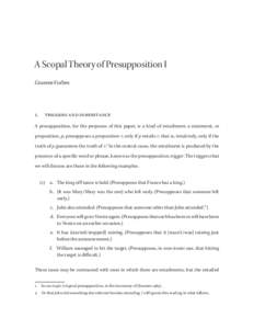 A Scopal Theory of Presupposition I Graeme Forbes 1.	 triggers and inheritance A presupposition, for the purposes of this paper, is a kind of entailment: a statement, or proposition, p, presupposes a proposition r, only 