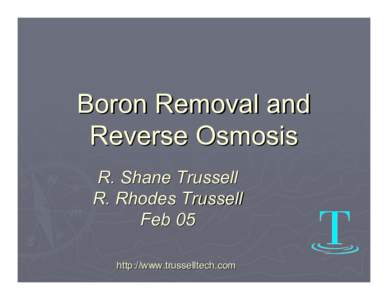 Boron Removal and Reverse Osmosis R. Shane Trussell R. Rhodes Trussell Feb 05 http://www.trusselltech.com