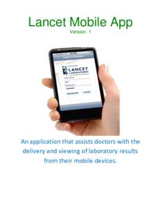 Lancet Mobile App Version: 1 An application that assists doctors with the delivery and viewing of laboratory results from their mobile devices.