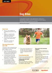 FACT SHEET  Dog Bites A dog attack includes a dog aggressively rushing at or attempting to attack a person or animal as well as tearing clothing, biting or causing physical injury.