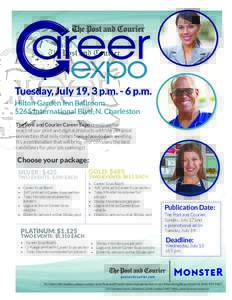Tuesday, July 19, 3 p.m. - 6 p.m. Hilton Garden Inn Ballroom 5265 International Blvd, N. Charleston The Post and Courier Career Expo combines the reach of our print and digital products with the personal connection that 
