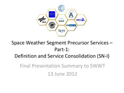 Space Weather Segment Precursor Services – Part-1: Definition and Service Consolidation (SN-I) Final Presentation Summary to SWWT 13 June 2012