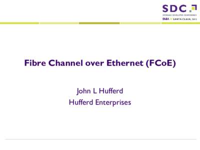 Fibre Channel over Ethernet (FCoE) John L Hufferd Hufferd Enterprises 2012 Storage Developer Conference. © Hufferd Enterprises All Rights Reserved.